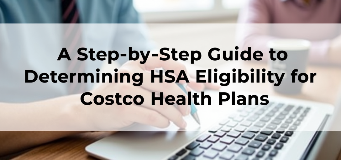 A Step-by-Step Guide to Determining HSA Eligibility for Costco Health Plans