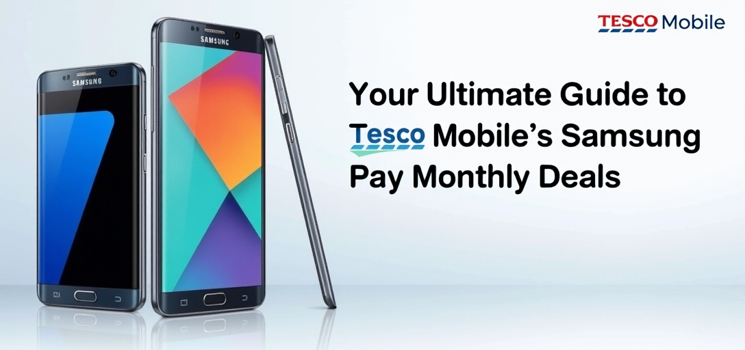 Your Ultimate Guide to Tesco Mobile's Samsung Pay Monthly Deals