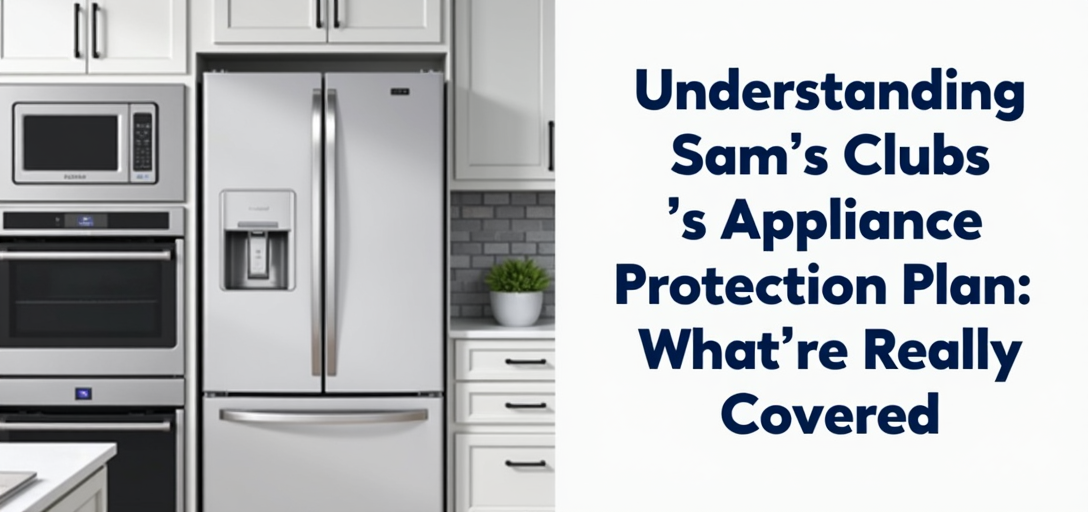 Understanding Sam's Club's Appliance Protection Plan: What's Really Covered